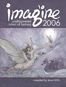 Imagine 2006, Undiscovered Talent of Fantasy is available here and at www.amazon.com